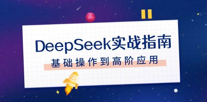 DeepSeek实战演练手册，申请注册配备、对话技巧、文件整理、基本操作到高级运用-中创网_分享创业项目_互联网资源