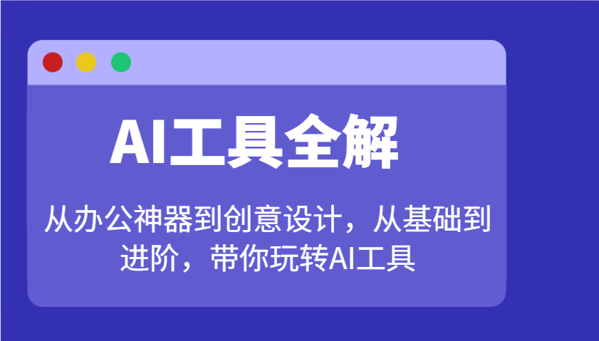 AI专用工具详解：从办公神器到创意产品设计，从产品到升阶，带你玩转AI专用工具-中创网_分享创业项目_互联网资源