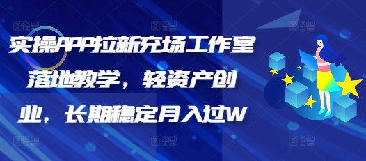 实际操作APP引流充场个人工作室落地式课堂教学，轻资产创业，持续稳定月入了W-中创网_分享创业项目_互联网资源