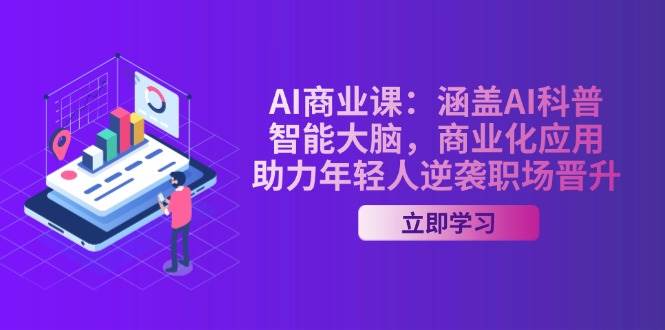 AI商业课：包含AI科谱，智能大脑，商业化应用，助推年青人逆转职场晋升-中创网_分享创业项目_互联网资源