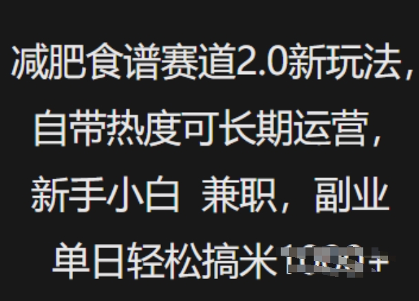 减肥食谱赛道2.0新玩法，自带热度可长期运营，新手小白，兼职副业单日轻松多张-中创网_分享创业项目_互联网资源