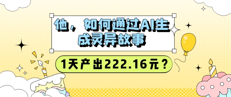 他，怎样通过AI形成诡异故事，1天产出率222.16元?-中创网_分享创业项目_互联网资源