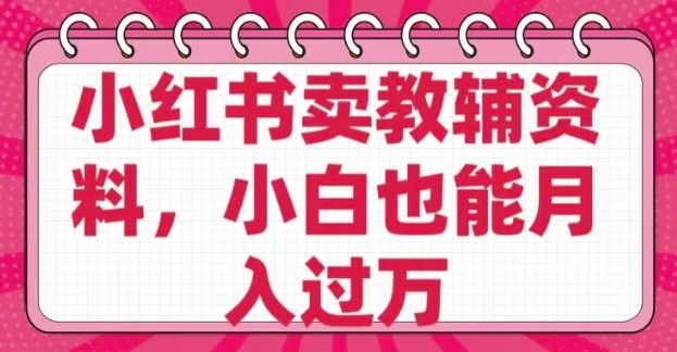 小红书的卖辅导资料，0 成本费，净利润，售后服务成本极低，新手也可以月入了W-中创网_分享创业项目_互联网资源