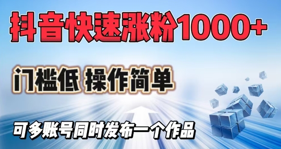 抖音视频迅速涨1000 粉，成本低使用方便，可多账号同时发布一个作品-中创网_分享创业项目_互联网资源