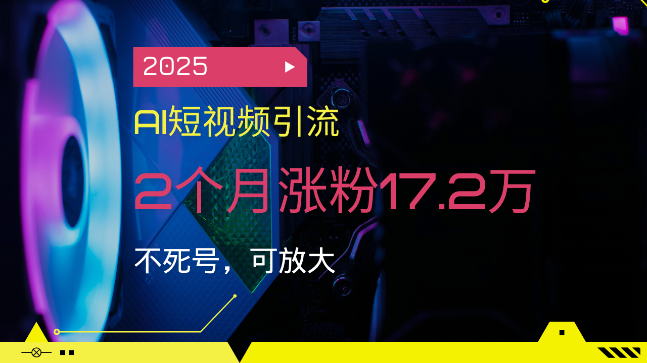 （14213期）2025AI短视频营销，2个月增粉17.2万，不死号，可变大-中创网_分享创业项目_互联网资源