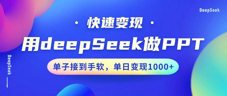 用DeepSeek做PPT，收益最大化，订单接到手软，单日转现1000-中创网_分享创业项目_互联网资源