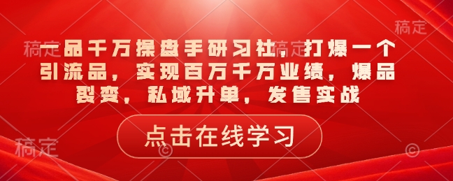 一品一定股票操盘手研习社，打穿一个引流品，完成上百万一定销售业绩，爆款裂变式，公域升单，开售实战演练-中创网_分享创业项目_互联网资源