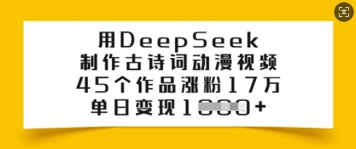 用DeepSeek制做古诗文漫画视频，45个作品增粉17万，单日转现好几张-中创网_分享创业项目_互联网资源