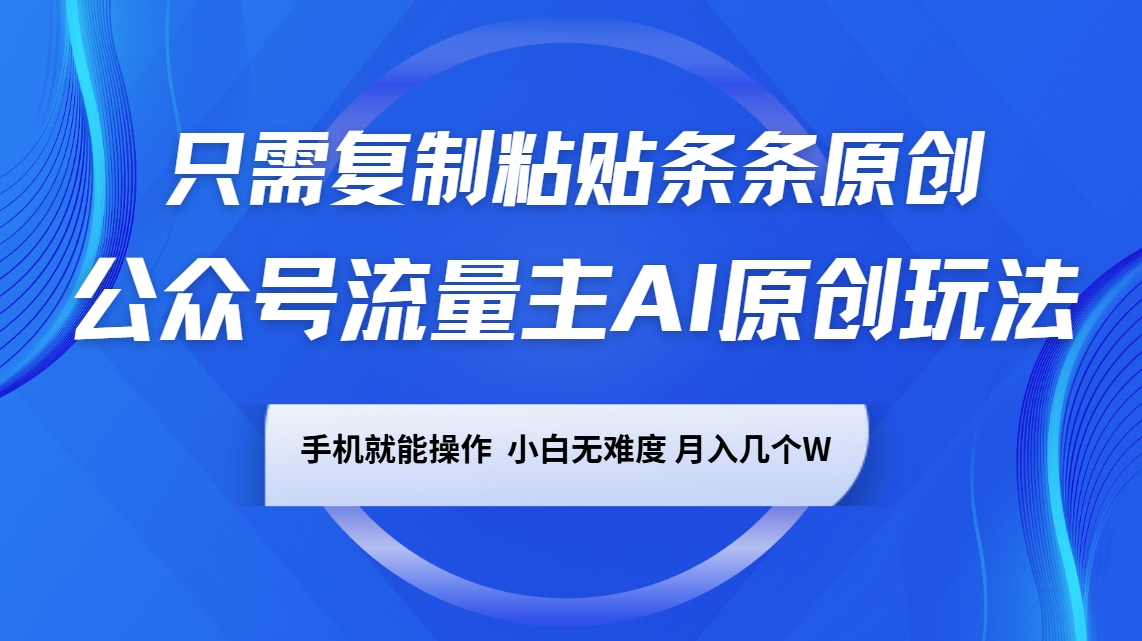 微信公众号微信流量主AI原创设计游戏玩法，仅需拷贝一条条原创设计，手机能实际操作，小白无难度系数，月入好多个W-中创网_分享创业项目_互联网资源