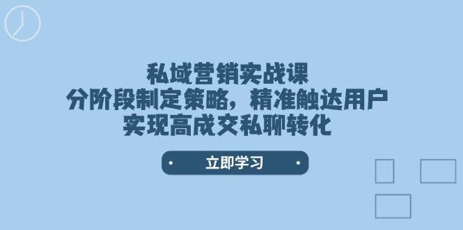 私域营销实战演练课，阶段性制定战略，精准触达客户，实现高交易量私信转换-中创网_分享创业项目_互联网资源