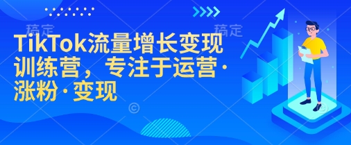 TikTok流量增长转现夏令营，致力于经营·增粉·转现-中创网_分享创业项目_互联网资源