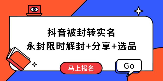 （14195期）抖音被封转实名认证攻略大全，永久封号也可以特惠解除限制，共享解封后高效率选款方法-中创网_分享创业项目_互联网资源