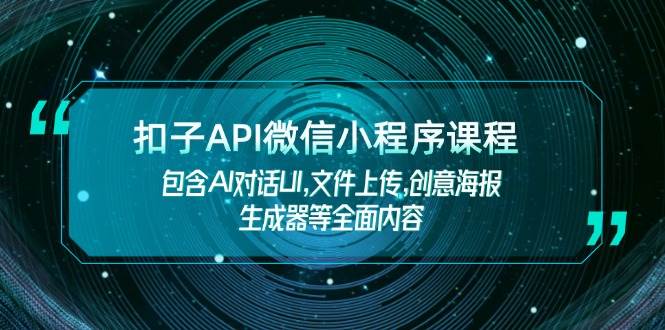 钮扣API小程序课程内容，包括AI会话UI,文件传送,创意海报制作器等全面具体内容-中创网_分享创业项目_互联网资源