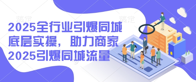 2025整个行业点爆同城网最底层实际操作，助力商家2025点爆同城网总流量-中创网_分享创业项目_互联网资源