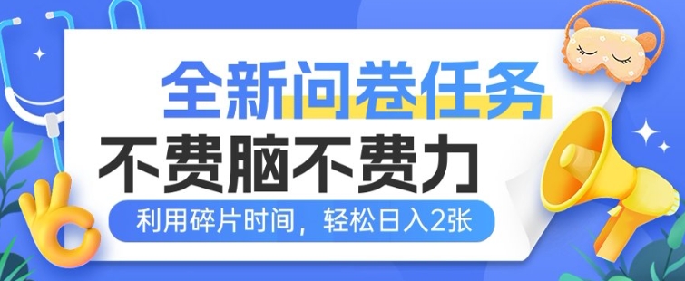 全新升级问卷调查每日任务，不费脑不费劲!利用碎片时间，轻轻松松日入2张-中创网_分享创业项目_互联网资源