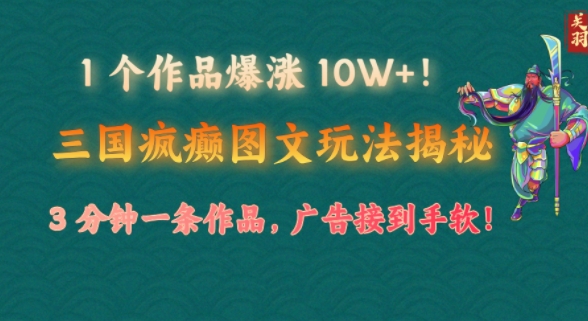 1 个作品疯涨 10W !三国癫狂图文并茂游戏玩法揭密，3 min一条著作，广告宣传接到手软!(附详尽课堂教学)-中创网_分享创业项目_互联网资源