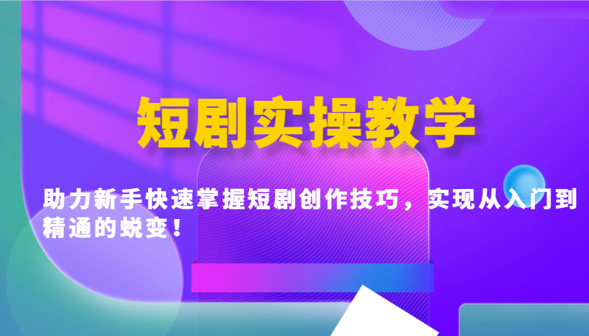 短剧剧本实际操作课堂教学，助推初学者快速上手短剧剧本艺术表现手法，完成实用教程的蜕变！-中创网_分享创业项目_互联网资源