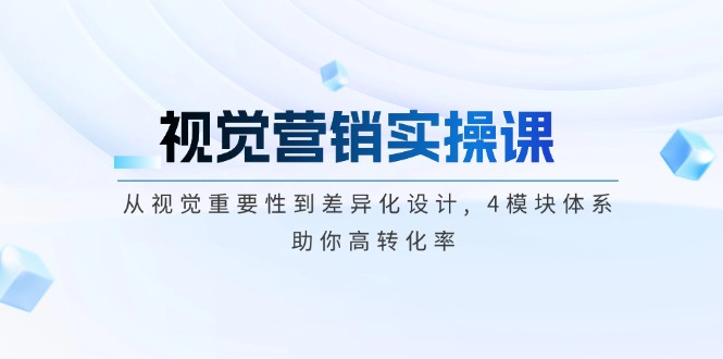 （14146期）视觉设计实操课, 从视觉必要性到差异化经营, 4控制模块管理体系, 帮助你高转换率-中创网_分享创业项目_互联网资源