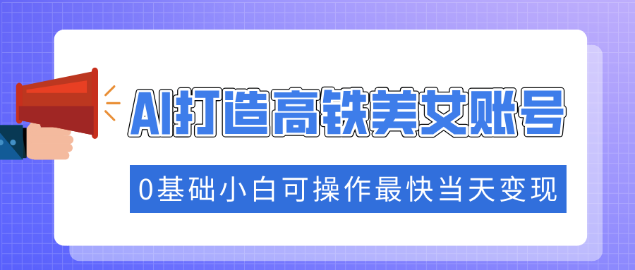 （14149期）把握住总流量登陆密码快速吸粉，AI打造出高铁动车漂亮美女账户，0基本小白可实际操作更快当日转现-中创网_分享创业项目_互联网资源