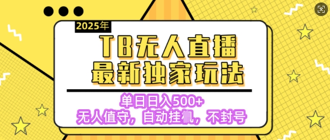 【独家】2025年TB无人直播最新玩法，单日日入5张，无人值守，不封号独家玩法-中创网_分享创业项目_互联网资源