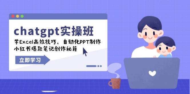 chatgpt实战演练班，学Excel高效率方法，自动化技术PPT制做，小红书爆款手记写作秘笈-中创网_分享创业项目_互联网资源