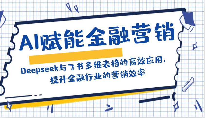 AI创变金融营销：Deepseek与飞书多维度表格的高效率运用，提高金融行业销售效率-中创网_分享创业项目_互联网资源