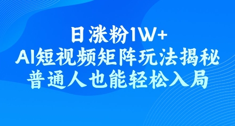 日增粉1W ，AI自媒体矩阵游戏玩法揭密，平常人都可以轻松进入-中创网_分享创业项目_互联网资源