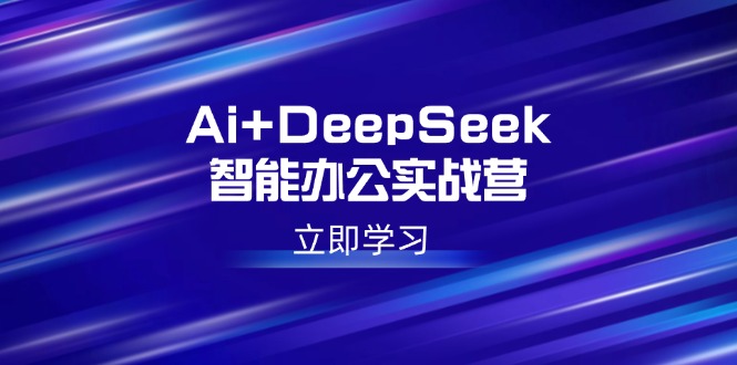 （14291期）Ai DeepSeek在线办公实战营：开启AI创作、设计方案、PPT等高薪职位专业技能-中创网_分享创业项目_互联网资源