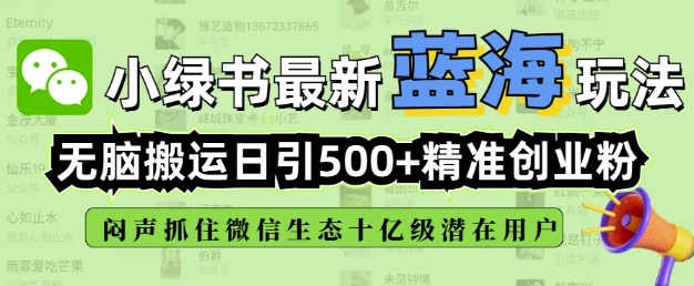 小绿书没脑子运送引流方法，自动式日引500精确自主创业粉，微信生态圈内又一个闷声发财的好机会-中创网_分享创业项目_互联网资源