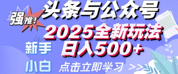 今日头条与微信公众号2025全新玩法日入好几张 新手初学者都能够快速上手 使用方便-中创网_分享创业项目_互联网资源