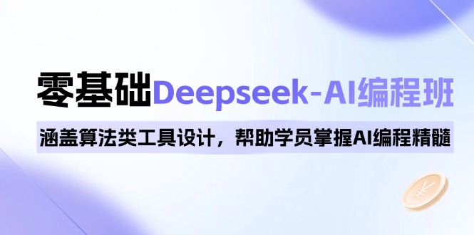 （14113期）0基本Deepseek-AI编程班，包含优化算法类专用工具设计方案，帮助同学把握AI程序编写精粹-中创网_分享创业项目_互联网资源