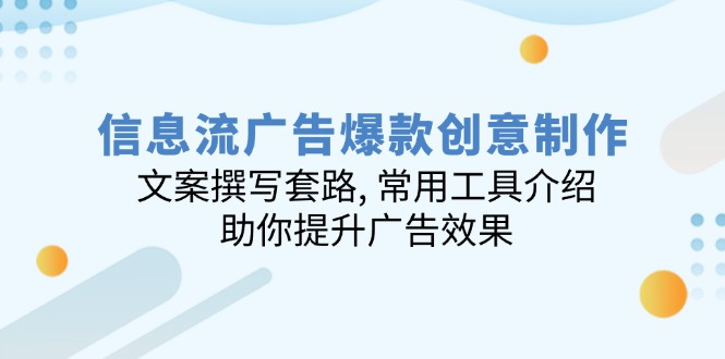 （14077期）信息流爆品创意制作：文案撰写招数, 实用工具详细介绍, 帮助你提高广告效应-中创网_分享创业项目_互联网资源