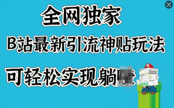 各大网站独家代理，B站全新引流方法神贴游戏玩法，可真正实现躺Z-中创网_分享创业项目_互联网资源