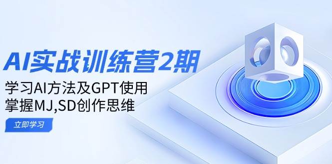 ai实战演练夏令营2期：学习培训AI方式及GPT应用，把握MJ、SD写作逻辑思维-中创网_分享创业项目_互联网资源