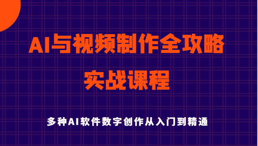 AI与视频后期制作攻略大全实用教程实战演练课程内容，多种多样AI手机软件数据写作专业知识技能-中创网_分享创业项目_互联网资源