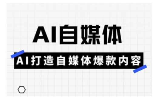 Ai自媒体平台实操课，AI打造出自媒体平台爆品具体内容-中创网_分享创业项目_互联网资源