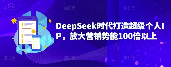 DeepSeek时期打造出非常本人IP，变大营销推广潜能100倍左右-中创网_分享创业项目_互联网资源