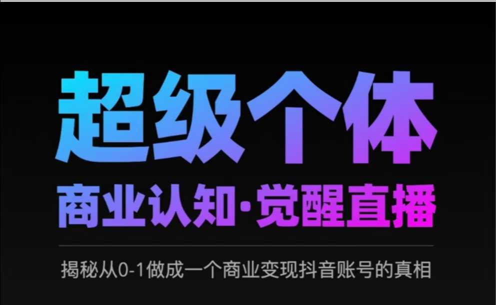 2025超级个体商业服务认知能力·提升直播间，揭密从0-1做成一个商业化变现抖音帐号背后的真相-中创网_分享创业项目_互联网资源