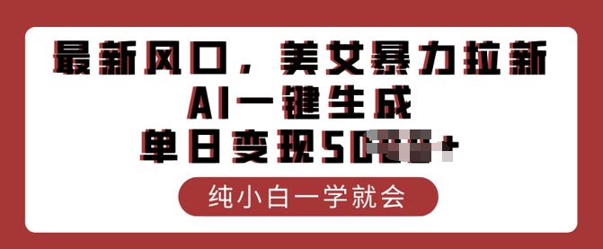 全新出风口，漂亮美女暴力行为引流，AI一键生成，单日转现好几张，纯小白一学就会-中创网_分享创业项目_互联网资源