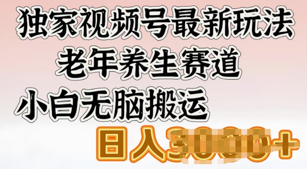 原创视频号全新游戏玩法，老年养生跑道，新手没脑子运送，日入好几张-中创网_分享创业项目_互联网资源