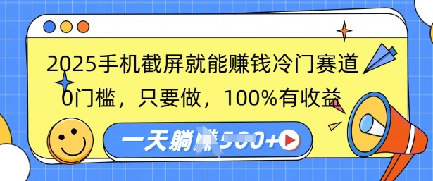 2025手机截图就能赚钱小众跑道，0门坎，只要做，100%有收入，一天盈利好几张-中创网_分享创业项目_互联网资源