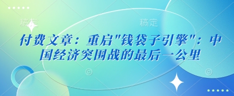 付费文章：重新启动”钱袋模块”：中国经济发展突围战的最后一公里-中创网_分享创业项目_互联网资源