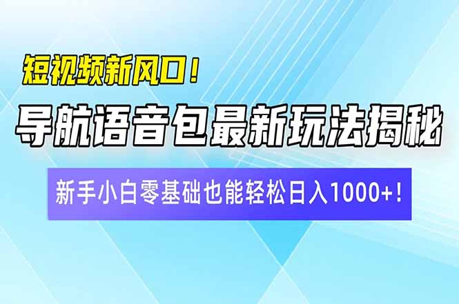 （14492期）小视频新蓝海！导航语音包全新游戏玩法揭密，新手入门零基础都可以轻松日入10…-中创网_分享创业项目_互联网资源