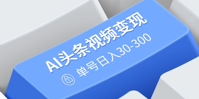 （14375期）AI今日头条视频变现：AI原创设计运送游戏玩法，不用视频剪辑，多平台分发，运单号日入30-300-中创网_分享创业项目_互联网资源