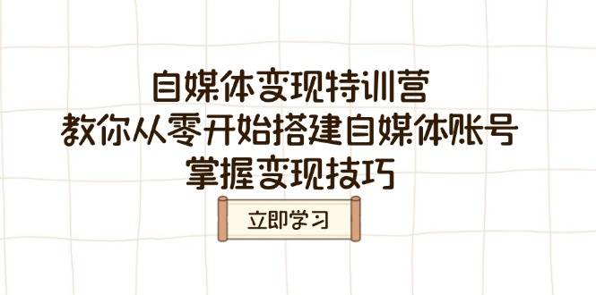 自媒体变现夏令营，教大家从零开始构建自媒体号，把握转现方法-中创网_分享创业项目_互联网资源