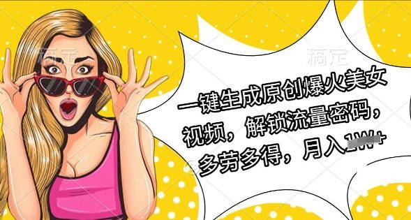 一键生成原创爆火美女视频，解锁流量密码，多劳多得，月入过W-中创网_专注互联网创业,项目资源整合-中创网_分享创业项目_互联网资源