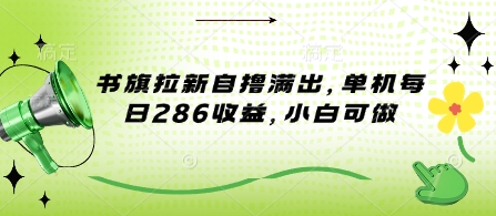 书旗拉新自撸满出，单机每日286收益，小白可做-中创网_专注互联网创业,项目资源整合-中创网_分享创业项目_互联网资源