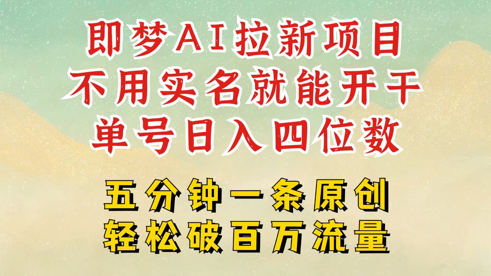 2025抖音新新项目，即梦AI引流，无需实名认证就可以做，数分钟一条原创视频，全职的日入四五位数-中创网_分享创业项目_互联网资源