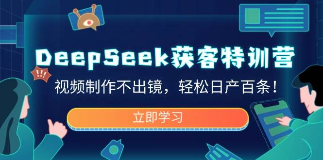 DeepSeek拓客夏令营，视频后期制作不出境，轻轻松松日产百条！-中创网_分享创业项目_互联网资源