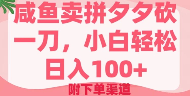 咸鱼卖并夕夕砍一刀，新手轻轻松松日入100 (附提交订单方式)-中创网_分享创业项目_互联网资源